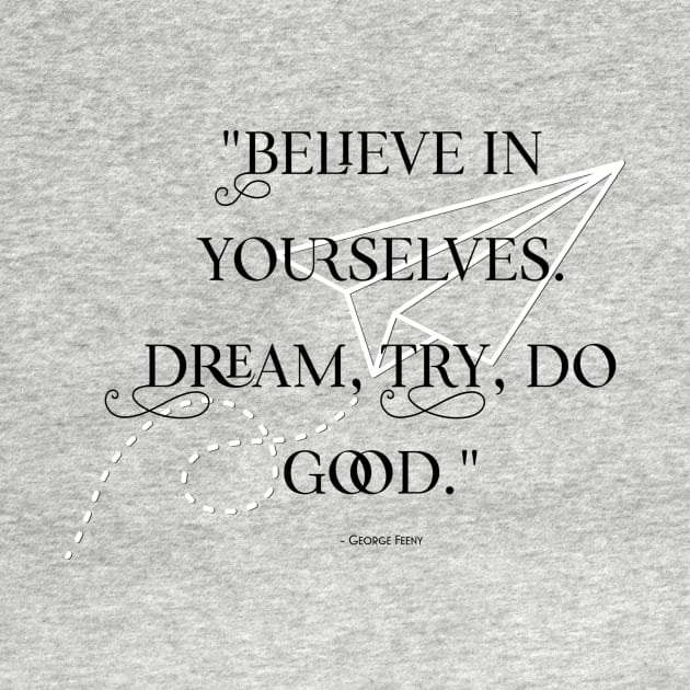 Believe In Yourselves. Dream, Try, Do Good. by MyMotivationalLab